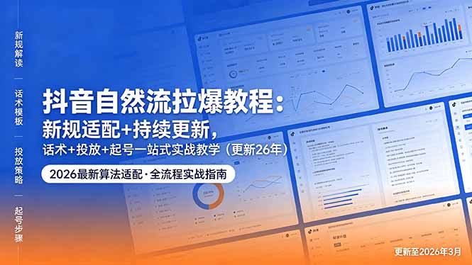 抖音自然流拉爆教程：新规适配+持续更新，话术+投放+起号一站式实战教学(更新26年5月11-创学资源站