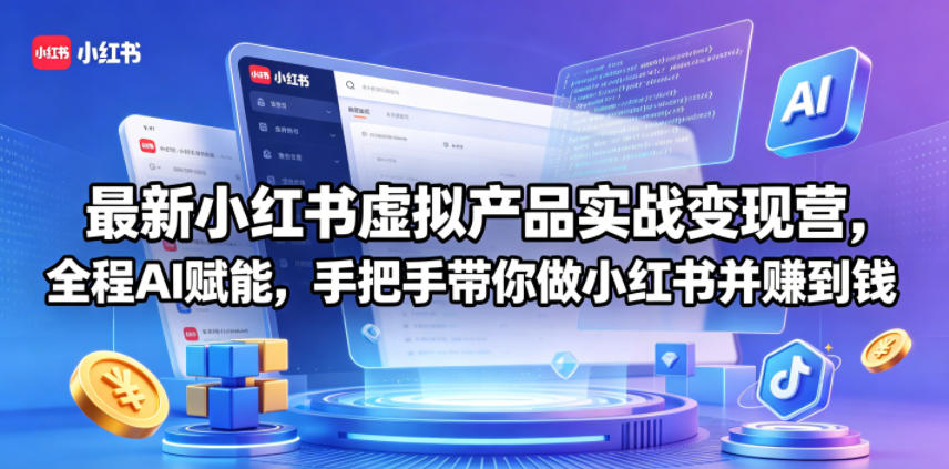最新小红书虚拟产品实战变现营，全程AI赋能，手把手带你做小红书并赚到钱-创学资源站