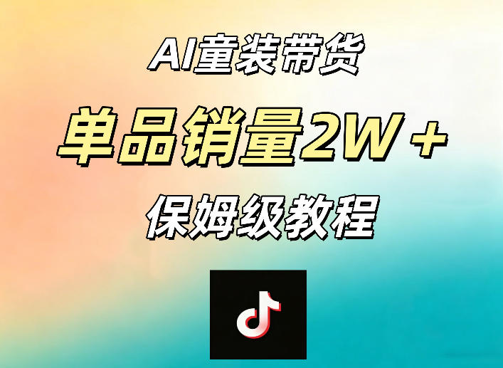AI童装带货赛道,一部手机就可以操作,单品销量2w+【手把手教程】-创学资源站