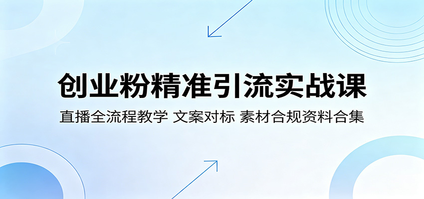 创业粉精准引流实战课：直播全流程教学，文案对标，素材合规资料合集-创学资源站