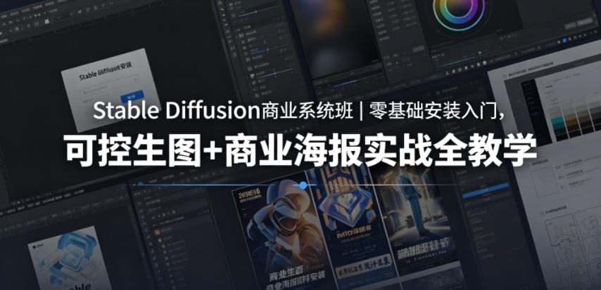 Stable Diffusion商业系统班｜零基础安装入门，可控生图+商业海报实战全教学-创学资源站