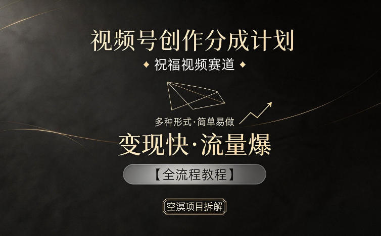 视频号创作分成计划，祝福视频赛道，多种制作形式，简单易做，变现快流量爆【全流程教程】-创学资源站