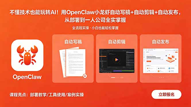 不懂技术也能玩转AI!用OpenClaw小龙虾自动写稿+自动剪辑+自动发布,从部署到一人公司全实操-创学资源站