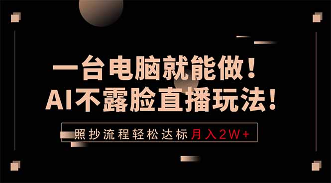 一台电脑就能做！AI不露脸直播玩法，照抄流程轻松达标月入2W+-创学资源站
