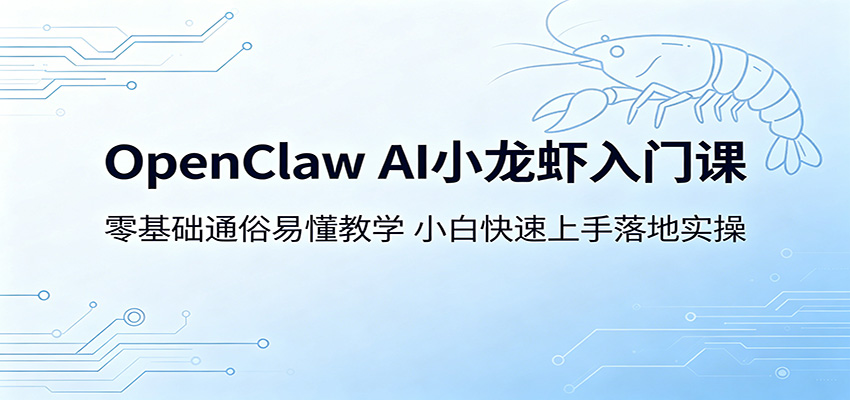 OpenClaw AI小龙虾入门课：零基础通俗易懂教学，小白快速上手落地实操-创学资源站
