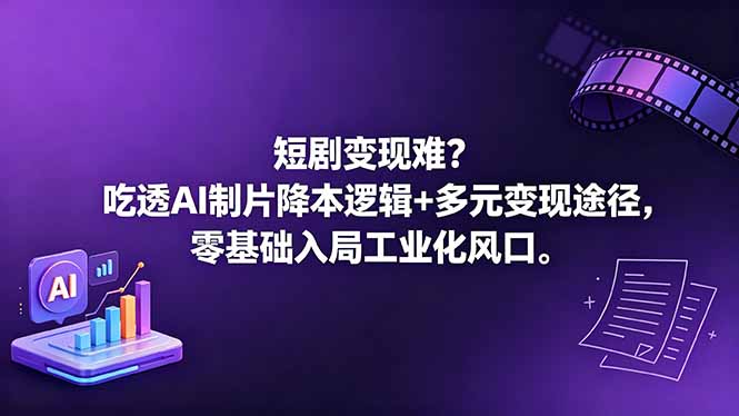 短剧变现难？吃透AI制片降本逻辑+多元变现途径，零基础入局工业化风口-创学资源站