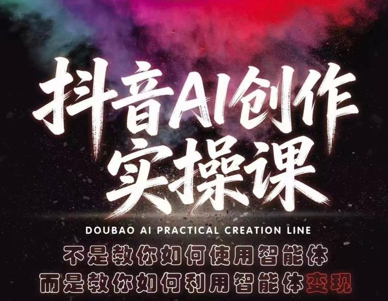 抖音AI创作实操课,不是教你如何使用智能体而是教你如何利用智能体变现(更新5月)-创学资源站