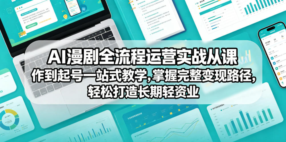 AI漫剧全流程运营实战课从创作到起号一站式教学，掌握完整变现路径，轻松打造长期轻资产副业-创学资源站