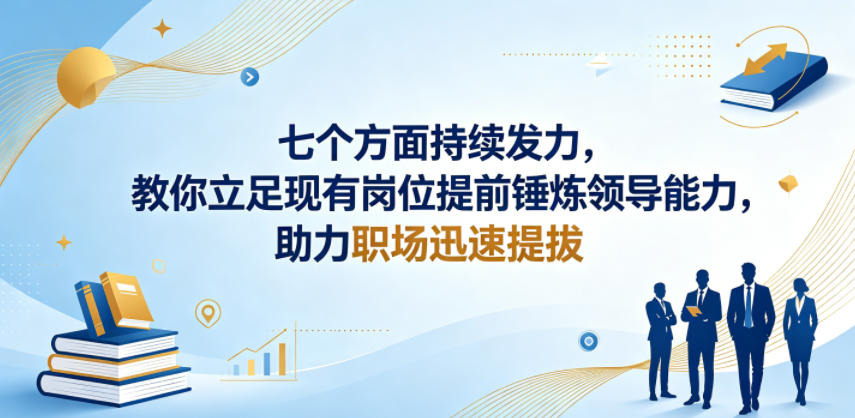 付费文章：七个方面持续发力，教你立足现有岗位提前锤炼领导能力，助力职场迅速提拔-创学资源站