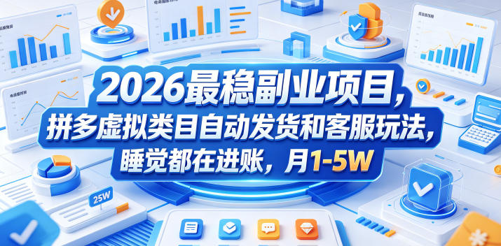 2026最稳副业项目，拼多多虚拟类目自动发货和客服玩法，睡觉都在进账，月1-5W【揭秘】-创学资源站