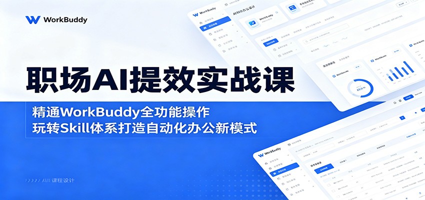 职场AI提效实战课：精通WorkBuddy全功能操作，玩转Skill体系打造自动化办公新模式-创学资源站