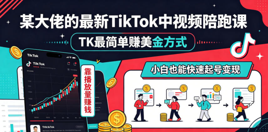 某大佬的最新TikTok中视频陪跑课，TK最简单賺美金方式，靠播放量賺钱，小白也能快速起号变现-创学资源站