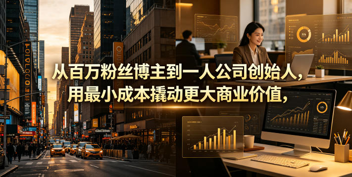 从百万粉丝博主到一人公司创始人，用最小成本撬动更大商业价值-创学资源站