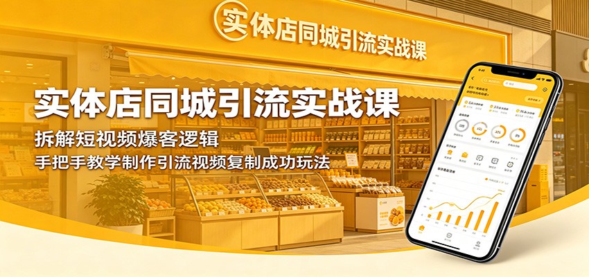 实体店同城引流实战课：拆解短视频爆客逻辑，手把手教学制作引流视频复制成功玩法-创学资源站