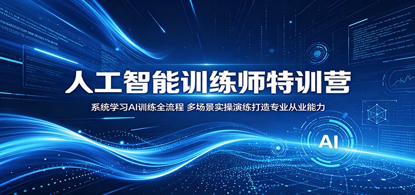 人工智能训练师特训营：系统学习AI训练全流程，多场景实操演练打造专业从业能力-创学资源站