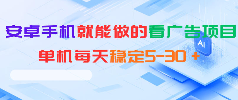 安卓手机就能做的看广告项目，单机每天稳定5-30＋-创学资源站