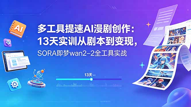 多工具提速AI漫剧创作:13天实训从剧本到变现,SORA即梦wan2-2全工具实战-创学资源站