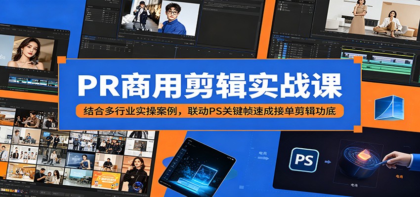 PR商用剪辑实战课：结合多行业实操案例，联动PS关键帧速成接单剪辑功底-创学资源站