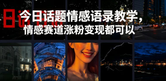 今日话题情感语录教学，情感赛道涨粉变现都可以-创学资源站