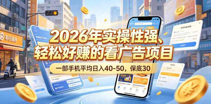 2026年实操性强、轻松好賺的看广告项目，一部手机平均日入40-50，保底30米【揭秘】-创学资源站