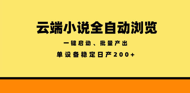 云端小说全自动浏览阅读，一键启动、批量产出，单设备稳定产出200+【揭秘】-创学资源站