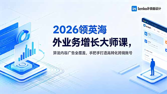 2026 领英海外业务增长大师课,算法内容广告全覆盖,手把手打造高转化跨境账号-创学资源站