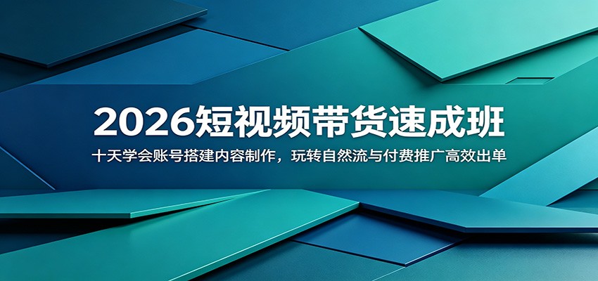 2026短视频带货速成班：十天学会账号搭建内容制作，玩转自然流与付费推广高效出单-创学资源站