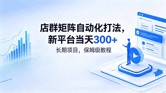店群矩阵自动化打法，新平台当天300+，长期项目，保姆级教程-创学资源站