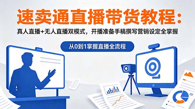 速卖通直播带货教程：真人直播+无人直播双模式，开播准备手稿撰写营销设定全掌握-创学资源站