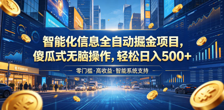 智能化信息全自动掘金项目，傻瓜式无脑操作，轻松日入500+【揭秘】-创学资源站
