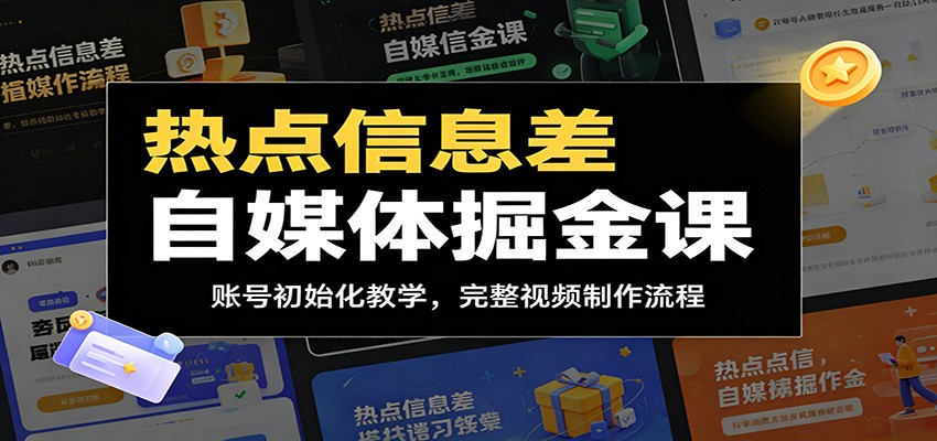 热点信息差自媒体掘金课：账号初始化教学，完整视频制作流程-创学资源站