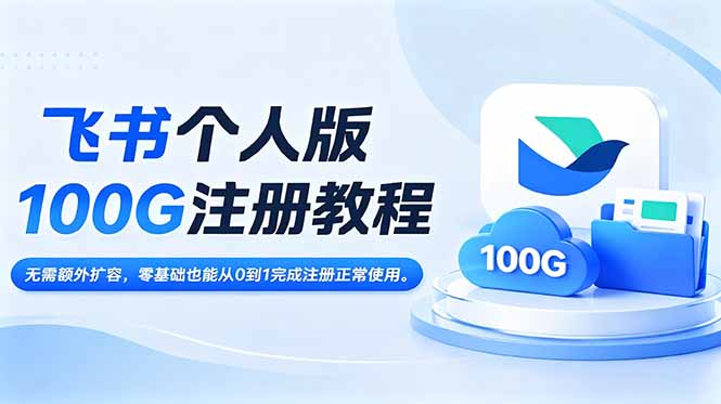飞书个人版100G注册教程,无需额外扩容，零基础也能从0到1完成注册正常使用。-创学资源站