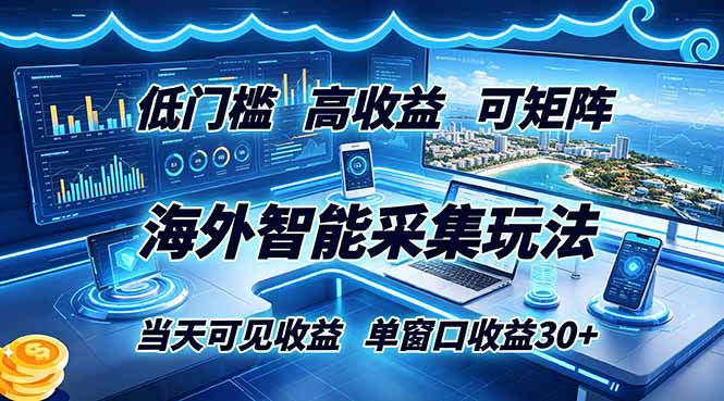 海外智能采集玩法，低门槛高单价可矩阵，当天可见收益，单窗口30+-创学资源站