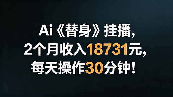 Ai替身挂播，2个月收入18731元，每天操作30分钟！-创学资源站