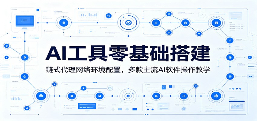 AI工具零基础搭建：链式代理网络环境配置，多款主流AI软件操作教学-创学资源站