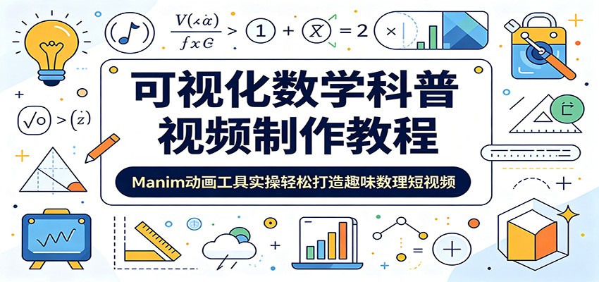 可视化数学科普视频制作教程：Manim动画工具实操轻松打造趣味数理短视频-创学资源站