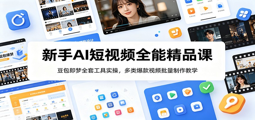 新手AI短视频全能精品课：豆包即梦全套工具实操，多类爆款视频批量制作教学-创学资源站