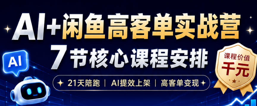 AI+闲鱼高客单实战营,AI提效上架,高客单变现,一台电脑,一部手机,零囤货,15天卖了14W+-创学资源站
