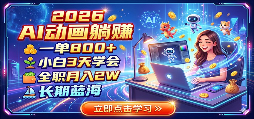 2026 AI动画躺赚：一单800+，小白3天学会，全职月入2W，长期蓝海-创学资源站