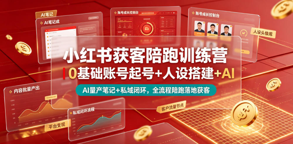小红书获客陪跑训练营｜0基础账号起号+人设搭建+AI量产笔记+平台变现+私域闭环，全流程陪跑落地获客-创学资源站