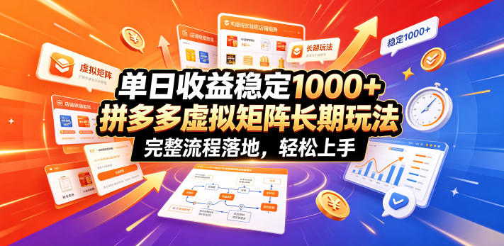 单日收益稳定1000+，拼多多虚拟矩阵长期玩法，完整流程落地，轻松上手【揭秘】-创学资源站