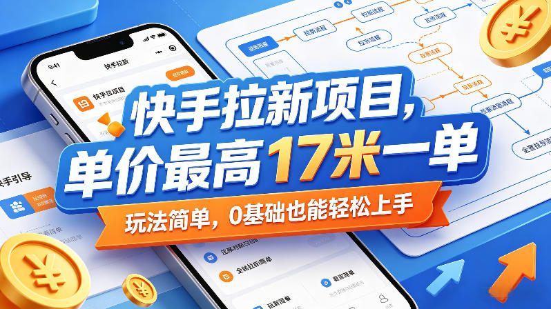 快手拉新项目，单价最高17米一单，玩法简单，0基础也能轻松上手(更新6月25日)-创学资源站