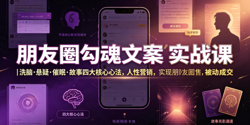 朋友圈勾魂文案实战课｜洗脑·悬疑·催眠·故事四大核心心法，吃透人性营销，实现朋友圈不销而售被动成交-创学资源站