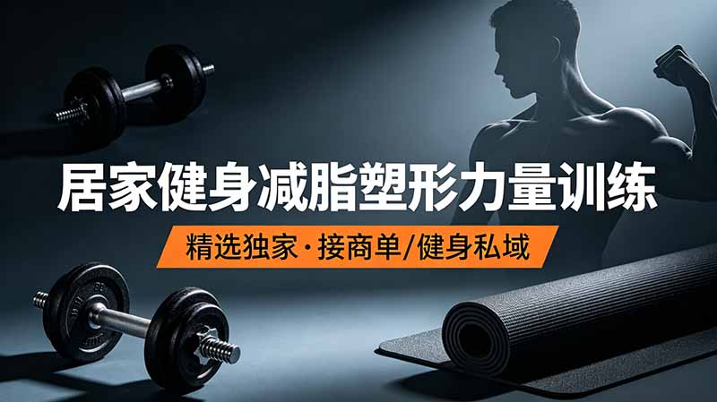 抖音健身热门短视频教学：居家健身减脂塑形力量训练，精选独家，接商单或者健身私域-创学资源站