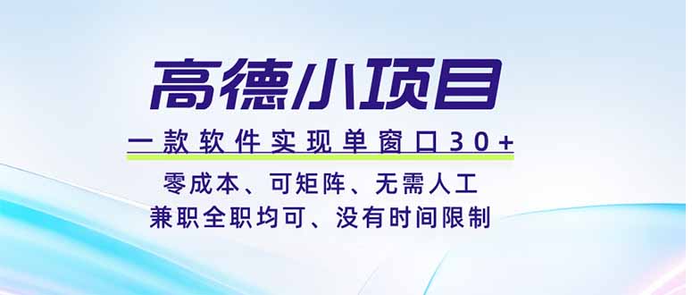 高德小项目，一款软件实现单窗口+、零成本、可矩阵、零人工、兼职全职均可、没有时间限制-创学资源站