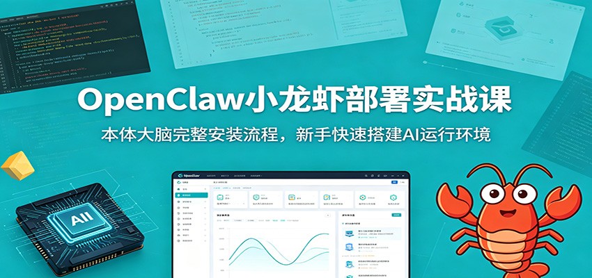 OpenClaw小龙虾部署实战课：本体大脑完整安装流程，新手快速搭建AI运行环境-创学资源站