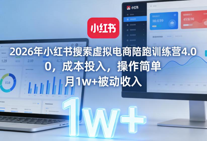 2026年小红书搜索虚拟电商陪跑训练营4.0，0成本投入，操作简单，月1w+被动收入(更新0628)-创学资源站