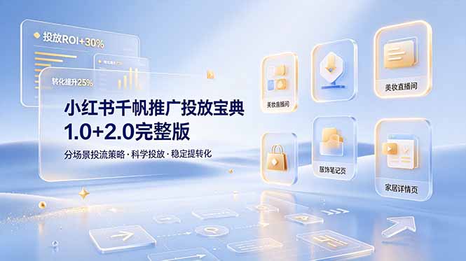 小红书千帆推广投放宝典1.0+2.0完整版，分场景投流策略，帮助商家科学投放稳定提转化-创学资源站