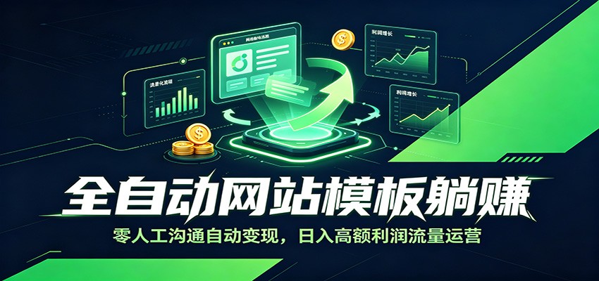 全自动网站模板躺赚：零人工沟通自动变现，日入高额利润流量运营-创学资源站