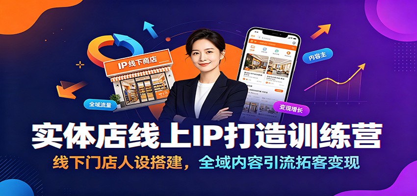 实体店线上IP打造训练营:线下门店人设搭建,全域内容引流拓客变现-创学资源站